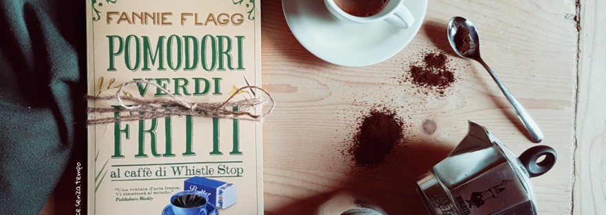 RECENSIONE “Pomodori verdi fritti al caffè di Whistle Stop” di Fannie Flagg  – Lettrice senza tempo